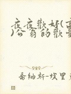 夜夜欢好(高h)公翁的欢爱h