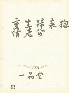 重生归来抱紧深情老公