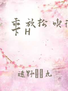 乖 放松 吃得下 H