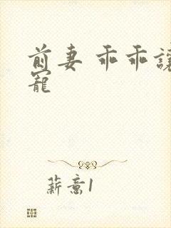 前妻 乖乖让我宠