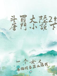 斗罗大陆2绝世唐门小说下载
