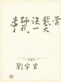 老师没戴套子c了我一天