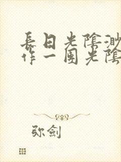 长日光阴渺渺乱作一团光阴似箭