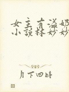 女主有溢奶症的小说林妙妙