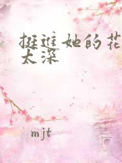 挺进她的花苞啊太深