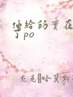 他给的实在太多了po