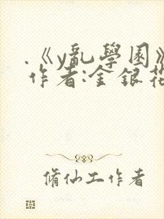 .《y乱学园》作者:金银花露