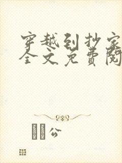 穿越到抄家现场全文免费阅读