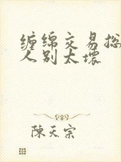 缠绵交易总裁大人别太坏