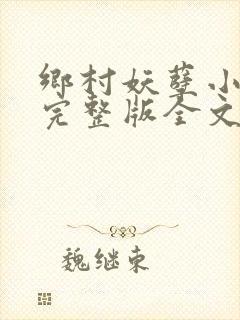 乡村妖孽小村医完整版全文免费阅读