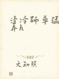 清冷师尊猛烈顶弄h