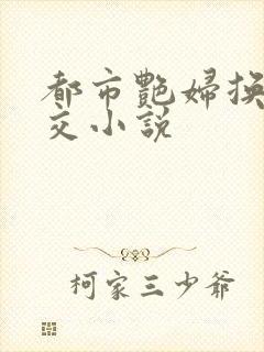 都市艳妇换夫群交小说