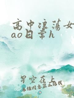 高中浪荡女挨cao日常h