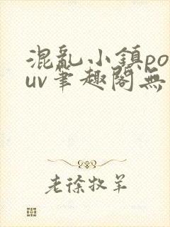 混乱小镇popuv笔趣阁无广告