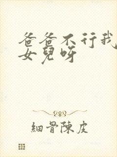 爸爸不行我是你女儿呀