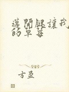 迈开腿让我桶你的草莓