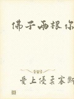 佛子两根你可以