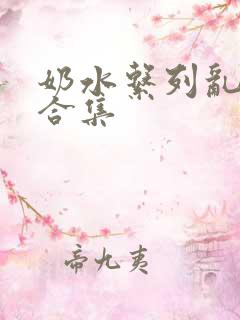 奶水系列乱小说合集