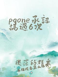 pgone承认搞过6次