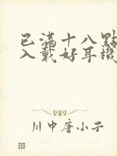 已满十八点此进入戴好耳机