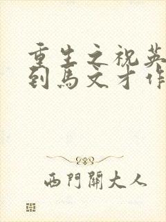 重生之祝英台遇到马文才作者:问鹿