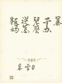 叛逆儿子暴躁老妈怎么办