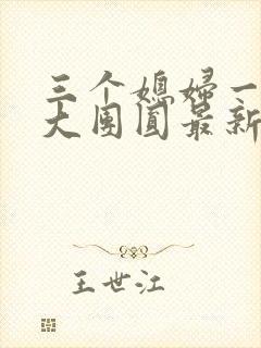 三个媳妇一锅烩大团圆最新章节