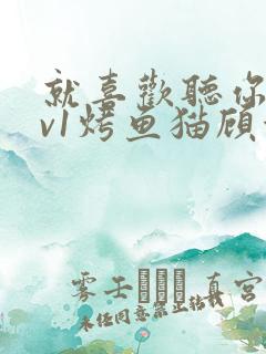 就喜欢听你叫1v1烤鱼猫顾浅浅