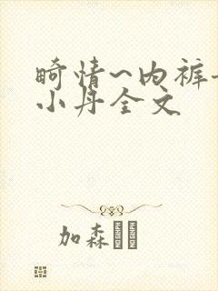 畸情~内裤奇缘小丹全文