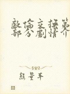 敌伦交换第21部分剧情介绍