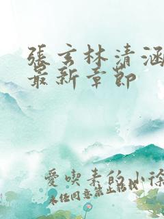 张玄林清涵全文最新章节