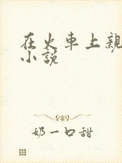 在火车上亲子伦小说