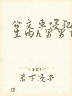 公交车侵犯小男生肉h男男视频