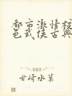 都市激情校园春色武侠古典