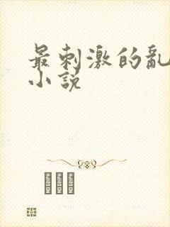 最刺激的乱L仑小说