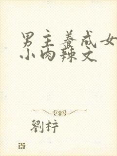 男主养成女主从小肉辣文