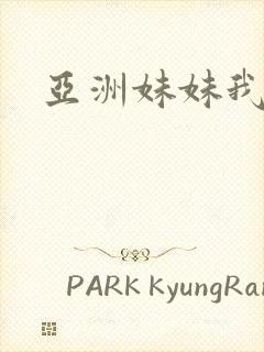 亚洲妹妹我爱你