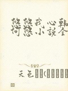 悠悠我心韩慕东何悠小说全集