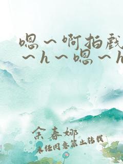 嗯～啊拍戏强做～h～嗯～h