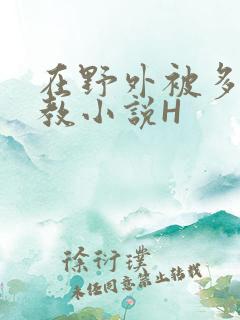 在野外被多人调教小说H