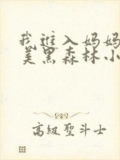 我进入妈妈的肥美黑森林小说