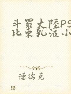 斗罗大陆PS比比东乳液小说