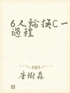 6人轮换C一个过程