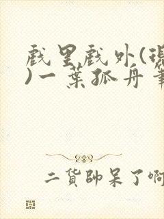 戏里戏外(现场)一叶孤舟笔趣阁全文