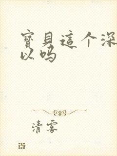 宝贝这个深度可以吗