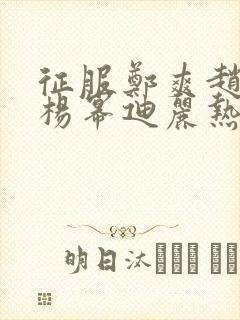 征服郑爽赵丽颖杨幂迪丽热巴