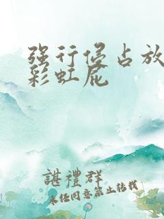 强行侵占放了个彩虹屁