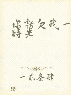 你亏欠我一段小时光