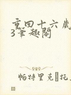 重回十六岁1v3笔趣阁