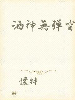 酒神无弹窗